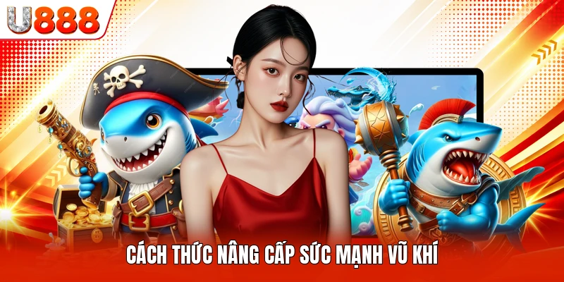 Cách thức nâng cấp sức mạnh vũ khí