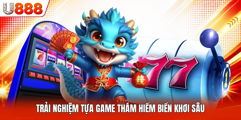 Trải nghiệm tựa game thám hiểm biển khơi sâu
